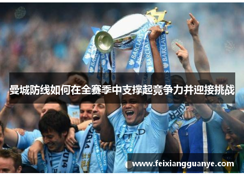曼城防线如何在全赛季中支撑起竞争力并迎接挑战