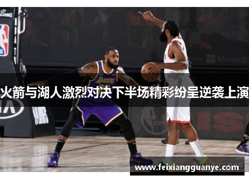 火箭与湖人激烈对决下半场精彩纷呈逆袭上演