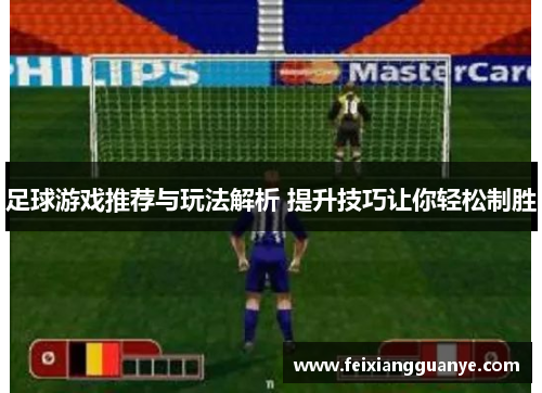 足球游戏推荐与玩法解析 提升技巧让你轻松制胜